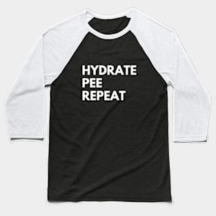 Hydrate pee repeat Baseball T-Shirt